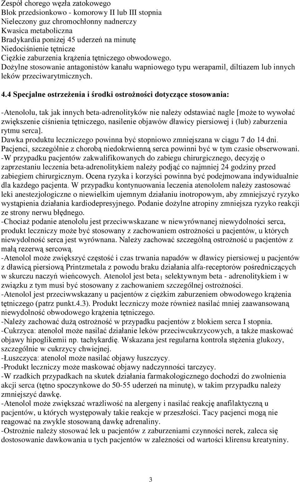 4 Specjalne ostrzeżenia i środki ostrożności dotyczące stosowania: -Atenololu, tak jak innych beta-adrenolityków nie należy odstawiać nagle [może to wywołać zwiększenie ciśnienia tętniczego,