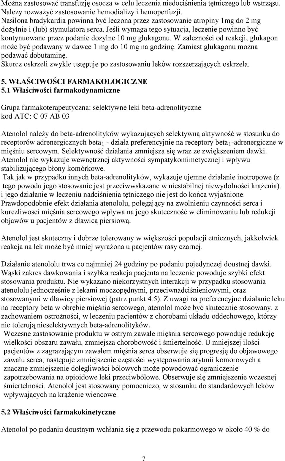 Jeśli wymaga tego sytuacja, leczenie powinno być kontynuowane przez podanie dożylne 10 mg glukagonu. W zależności od reakcji, glukagon może być podawany w dawce 1 mg do 10 mg na godzinę.