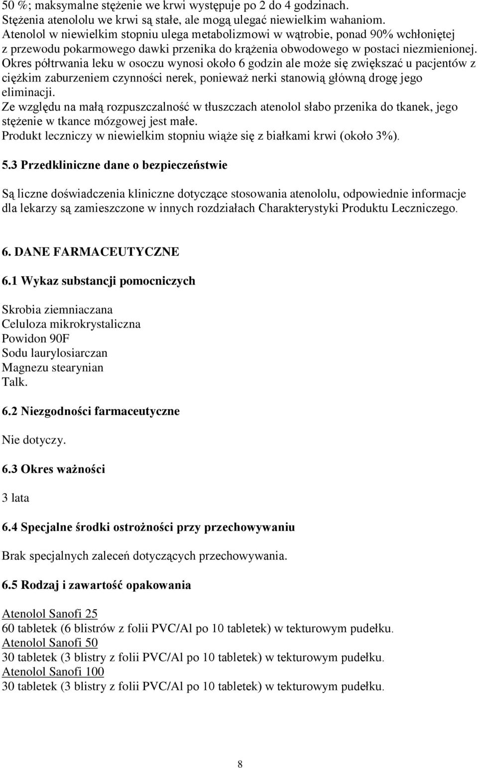 Okres półtrwania leku w osoczu wynosi około 6 godzin ale może się zwiększać u pacjentów z ciężkim zaburzeniem czynności nerek, ponieważ nerki stanowią główną drogę jego eliminacji.