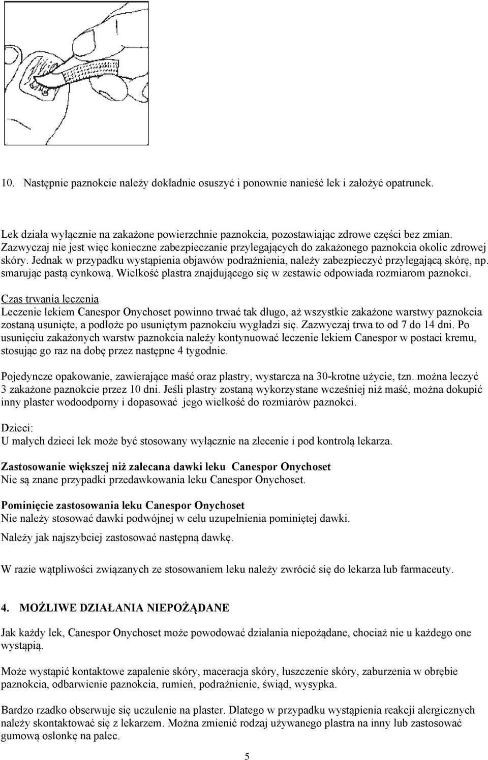 Jednak w przypadku wystąpienia objawów podrażnienia, należy zabezpieczyć przylegającą skórę, np. smarując pastą cynkową. Wielkość plastra znajdującego się w zestawie odpowiada rozmiarom paznokci.