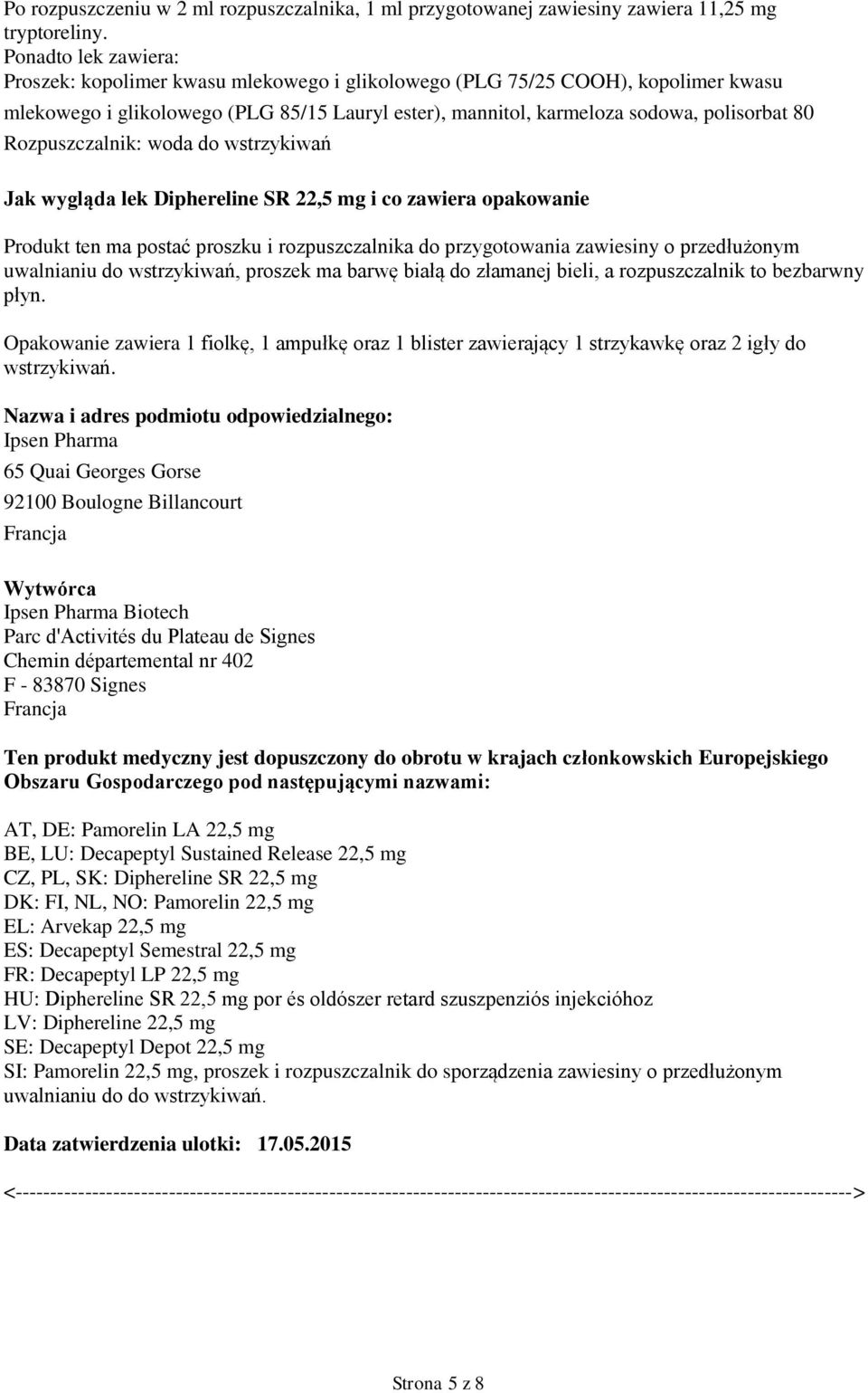 wstrzykiwań Jak wygląda lek Diphereline SR 22,5 mg i c zawiera pakwanie Prdukt ten ma pstać prszku i rzpuszczalnika d przygtwania zawiesiny przedłużnym uwalnianiu d wstrzykiwań, prszek ma barwę białą