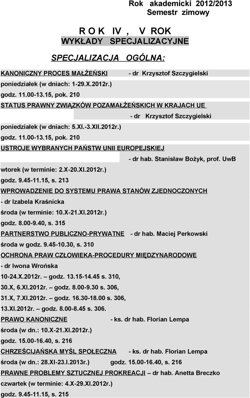 210 USTROJE WYBRANYCH PAŃSTW UNII EUROPEJSKIEJ wtorek (w terminie: 2.X-20.XI.2012r.) godz. 9.45-11.15, s. 213 - dr Krzysztof Szczygielski - dr hab. Stanisław Bożyk, prof.