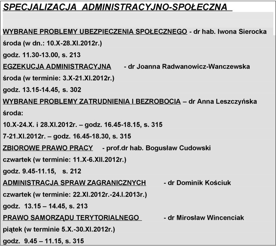 302 WYBRANE PROBLEMY ZATRUDNIENIA I BEZROBOCIA dr Anna Leszczyńska środa: 10.X-24.X. i 28.XI.2012r. godz. 16.45-18.15, s. 315 7-21.XI.2012r. godz. 16.45-18.30, s. 315 ZBIOROWE PRAWO PRACY - prof.