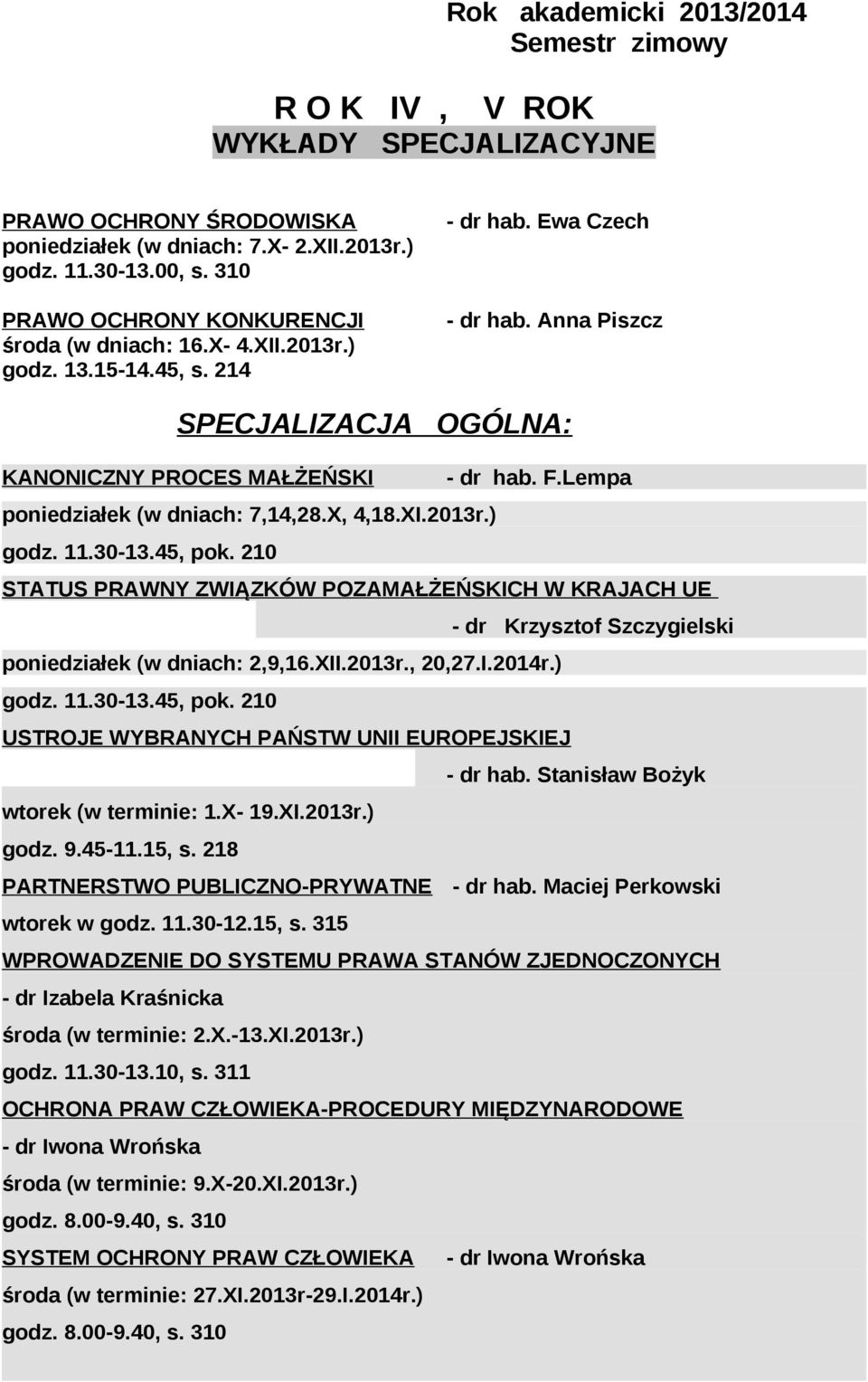 Lempa poniedziałek (w dniach: 7,14,28.X, 4,18.XI.2013r.) godz. 11.30-13.45, pok. 210 STATUS PRAWNY ZWIĄZKÓW POZAMAŁŻEŃSKICH W KRAJACH UE - dr Krzysztof Szczygielski poniedziałek (w dniach: 2,9,16.XII.