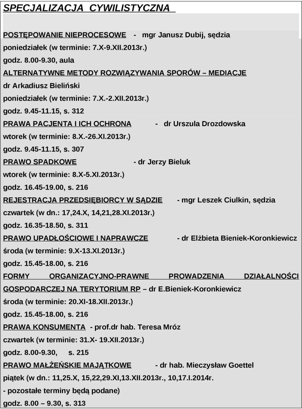 312 PRAWA PACJENTA I ICH OCHRONA - dr Urszula Drozdowska wtorek (w terminie: 8.X.-26.XI.2013r.) godz. 9.45-11.15, s. 307 PRAWO SPADKOWE - dr Jerzy Bieluk wtorek (w terminie: 8.X-5.XI.2013r.) godz. 16.