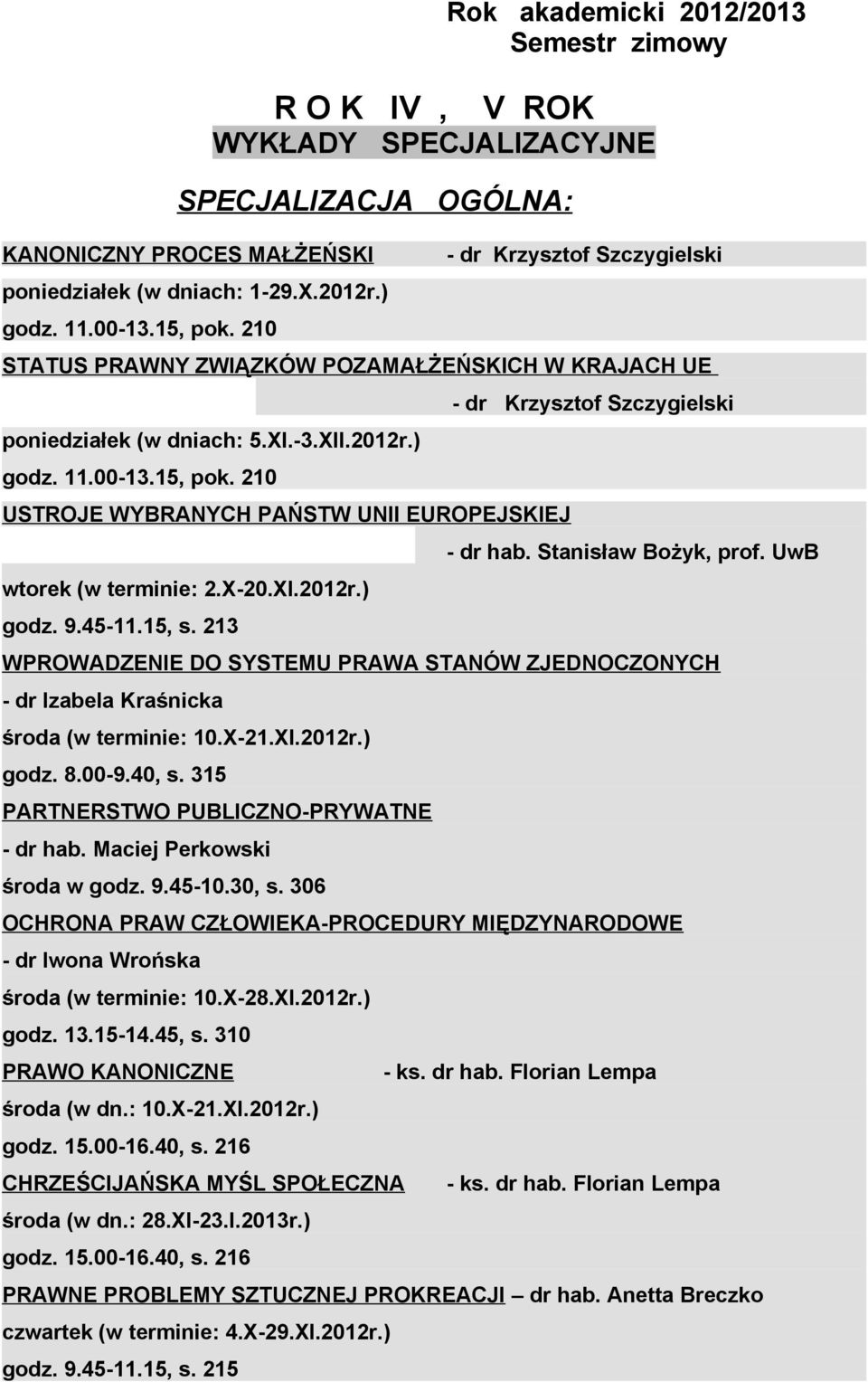 210 USTROJE WYBRANYCH PAŃSTW UNII EUROPEJSKIEJ wtorek (w terminie: 2.X-20.XI.2012r.) godz. 9.45-11.15, s. 213 - dr Krzysztof Szczygielski - dr hab. Stanisław Bożyk, prof.