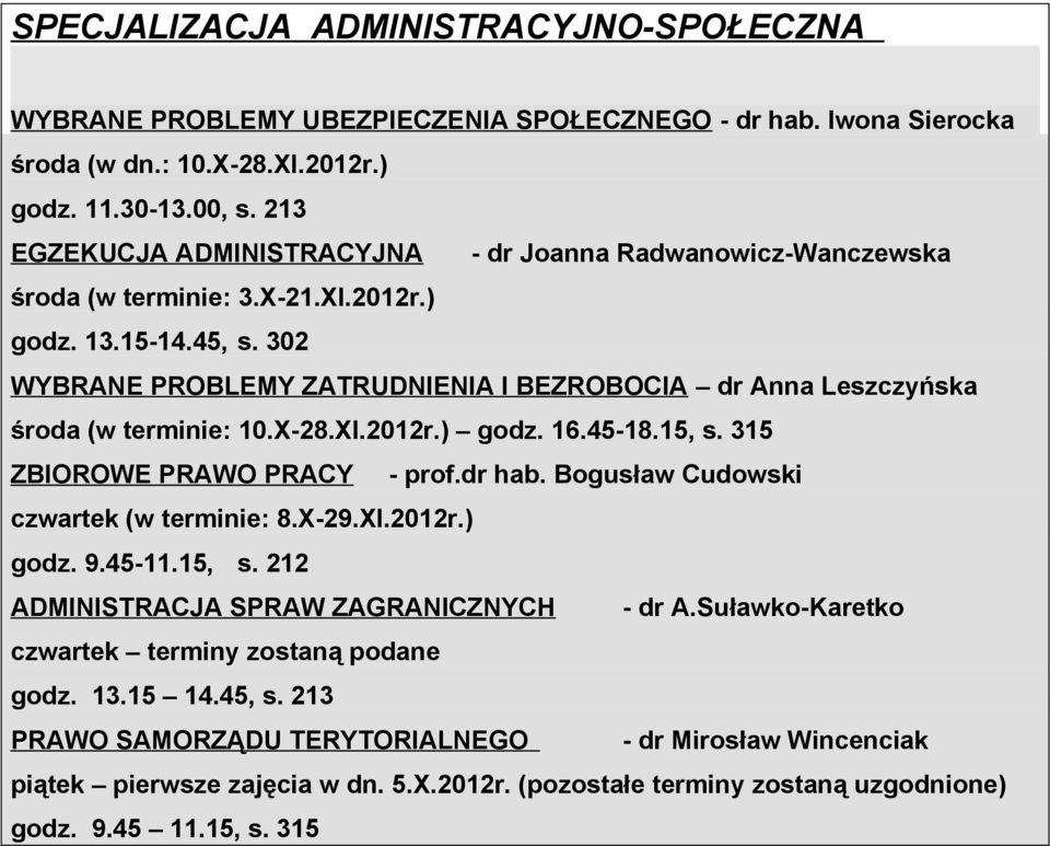 302 WYBRANE PROBLEMY ZATRUDNIENIA I BEZROBOCIA dr Anna Leszczyńska środa (w terminie: 10.X-28.XI.2012r.) godz. 16.45-18.15, s. 315 ZBIOROWE PRAWO PRACY - prof.dr hab.