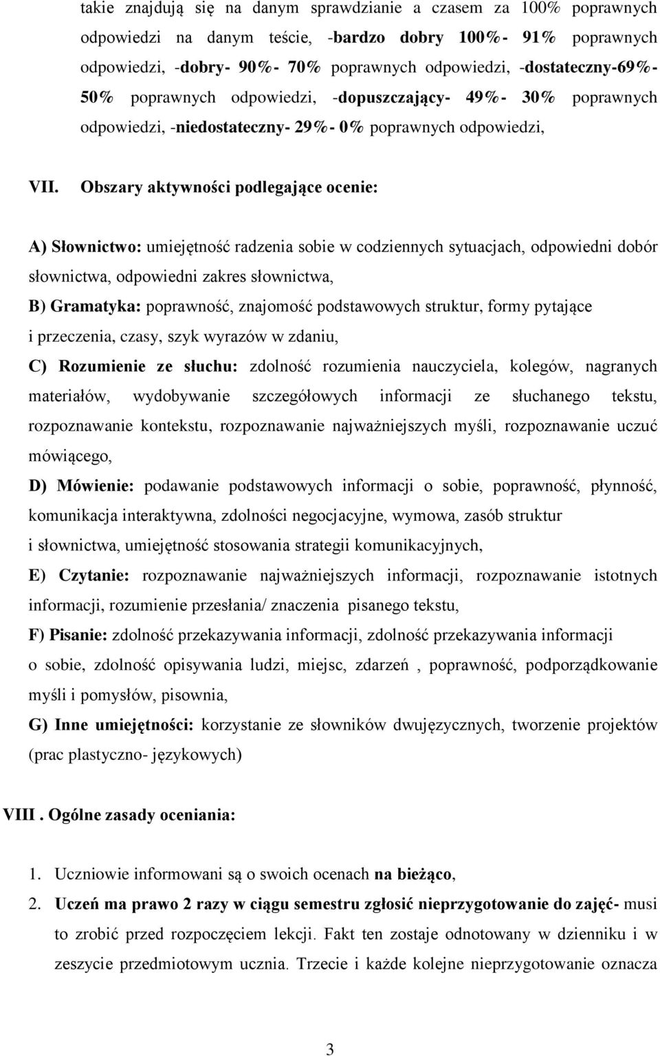 Obszary aktywności podlegające ocenie: A) Słownictwo: umiejętność radzenia sobie w codziennych sytuacjach, odpowiedni dobór słownictwa, odpowiedni zakres słownictwa, B) Gramatyka: poprawność,