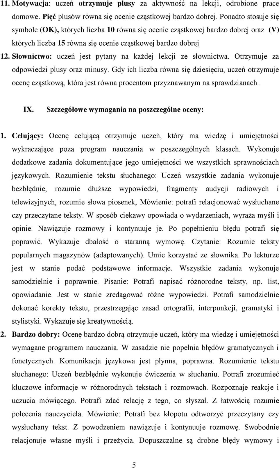 Słownictwo: uczeń jest pytany na każdej lekcji ze słownictwa. Otrzymuje za odpowiedzi plusy oraz minusy.