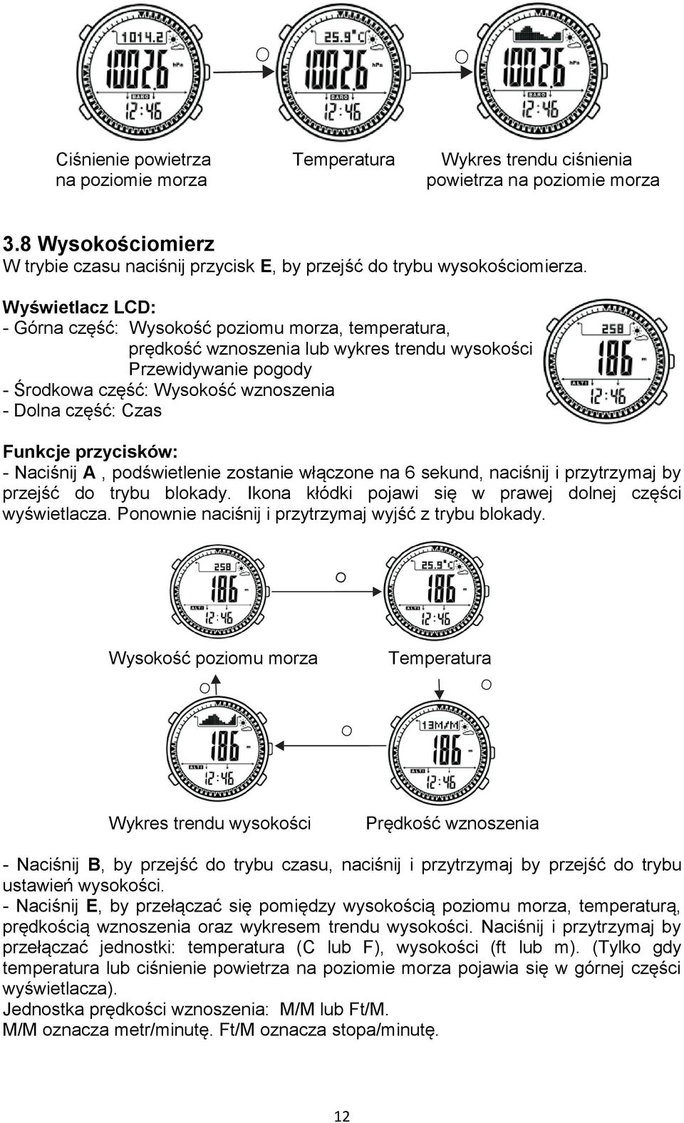 włączone na 6 sekund, naciśnij i przytrzymaj by przejść do trybu blokady. Ikona kłódki pojawi się w prawej dolnej części wyświetlacza. Ponownie naciśnij i przytrzymaj wyjść z trybu blokady.