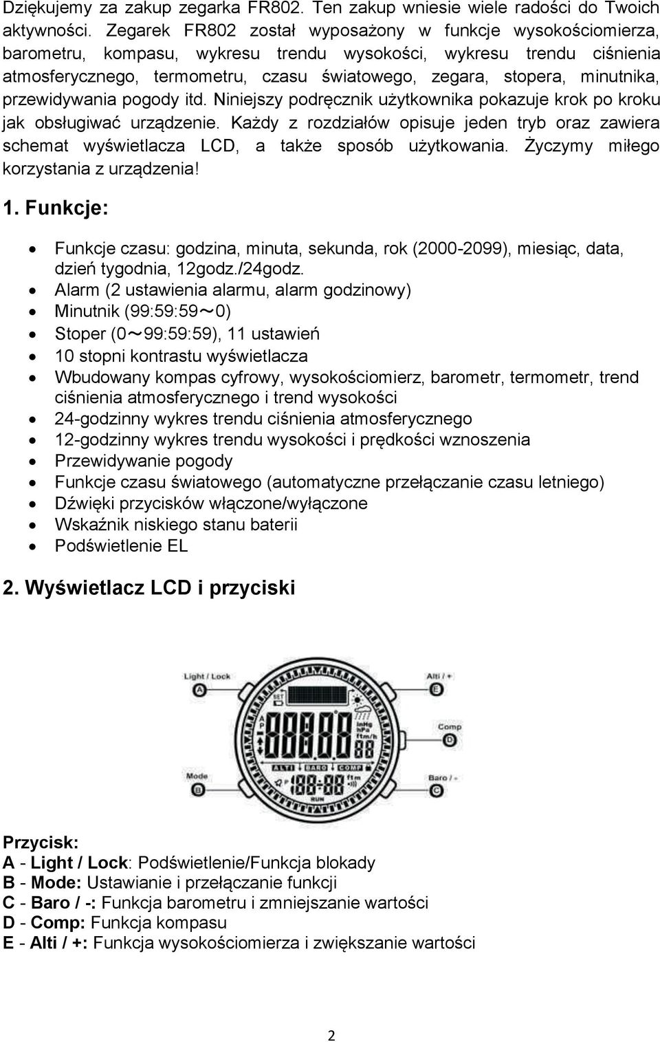 minutnika, przewidywania pogody itd. Niniejszy podręcznik użytkownika pokazuje krok po kroku jak obsługiwać urządzenie.