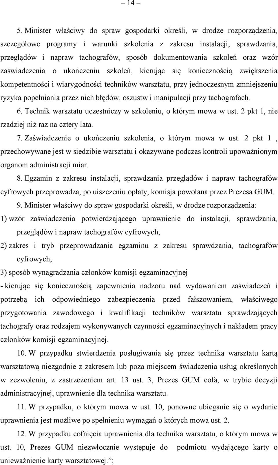 popełniania przez nich błędów, oszustw i manipulacji przy tachografach. 6. Technik warsztatu uczestniczy w szkoleniu, o którym mowa w ust. 2 pkt 1, nie rzadziej niż raz na cztery lata. 7.