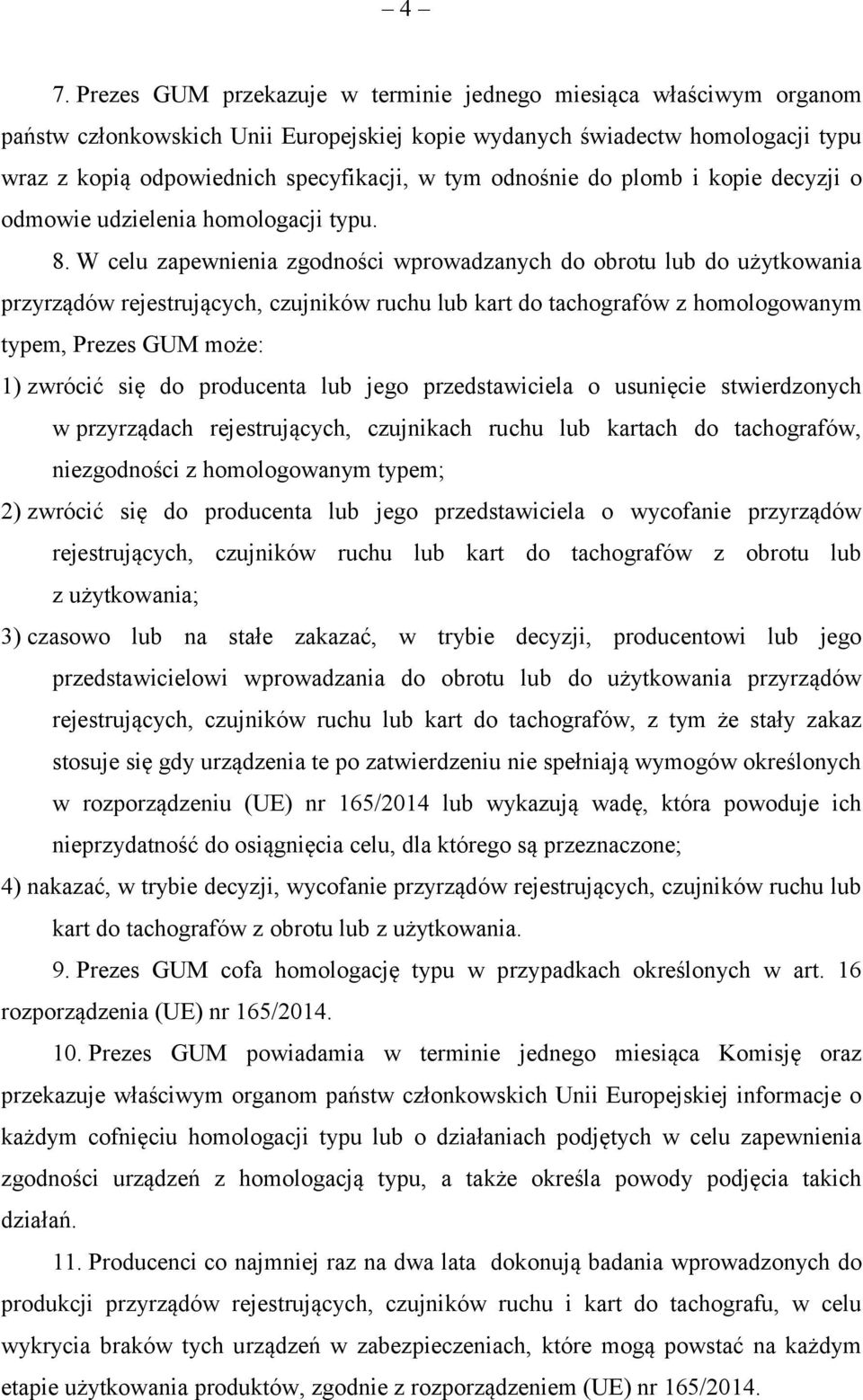 W celu zapewnienia zgodności wprowadzanych do obrotu lub do użytkowania przyrządów rejestrujących, czujników ruchu lub kart do tachografów z homologowanym typem, Prezes GUM może: 1) zwrócić się do