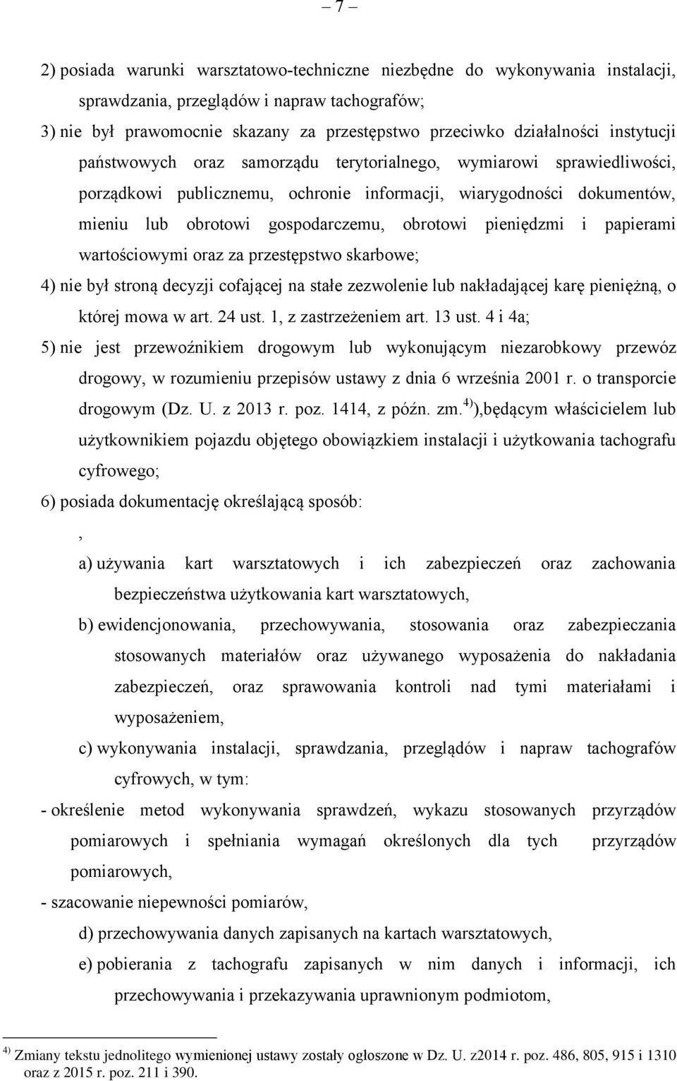 pieniędzmi i papierami wartościowymi oraz za przestępstwo skarbowe; 4) nie był stroną decyzji cofającej na stałe zezwolenie lub nakładającej karę pieniężną, o której mowa w art. 24 ust.