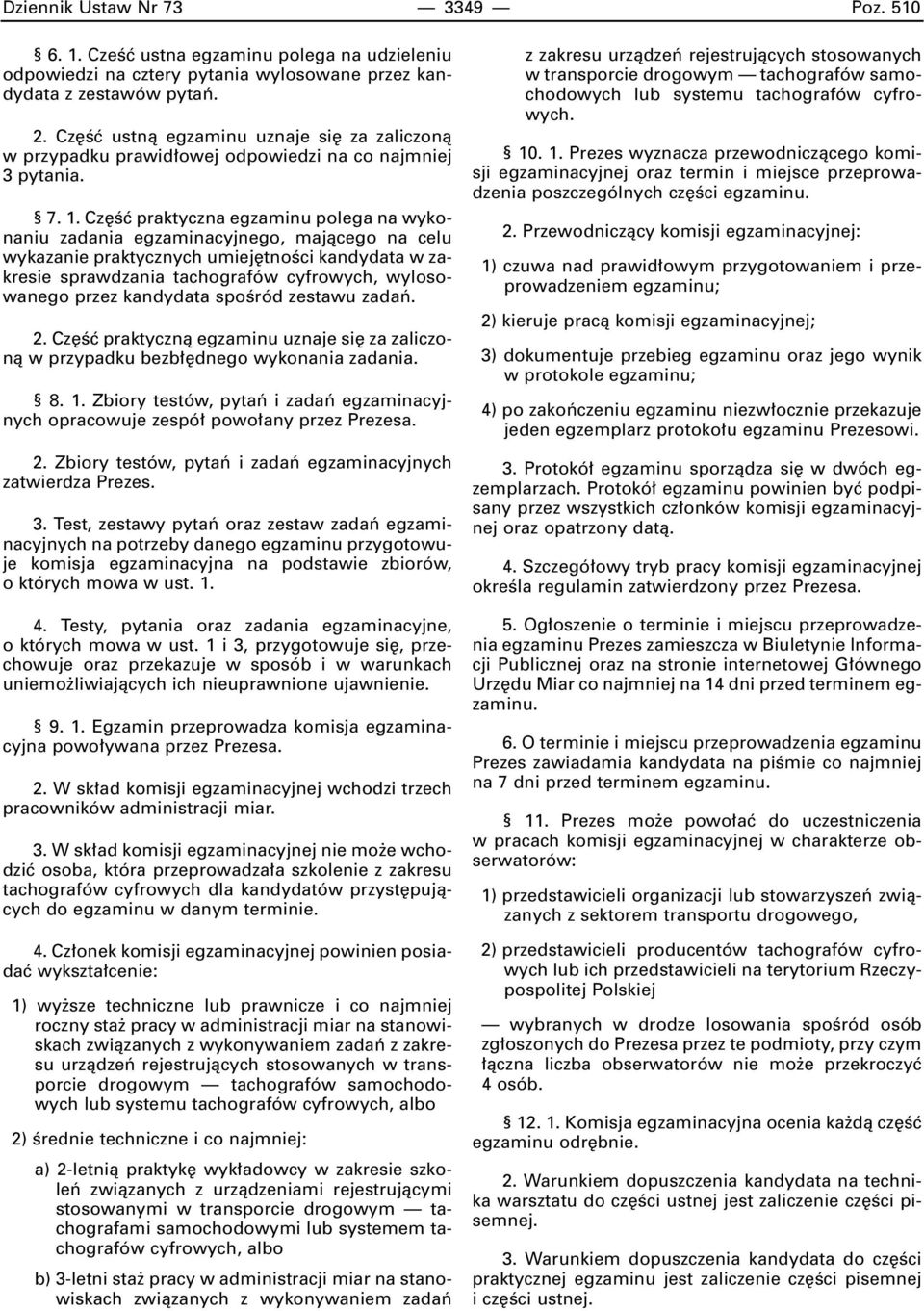 Cz Êç praktyczna egzaminu polega na wykonaniu zadania egzaminacyjnego, majàcego na celu wykazanie praktycznych umiej tnoêci kandydata w zakresie sprawdzania tachografów cyfrowych, wylosowanego przez