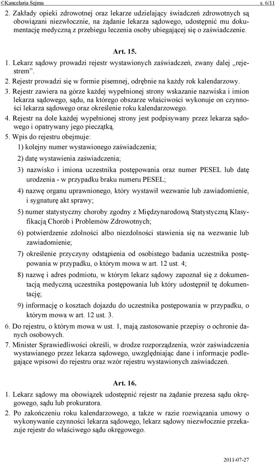 ubiegającej się o zaświadczenie. Art. 15. 1. Lekarz sądowy prowadzi rejestr wystawionych zaświadczeń, zwany dalej rejestrem. 2.