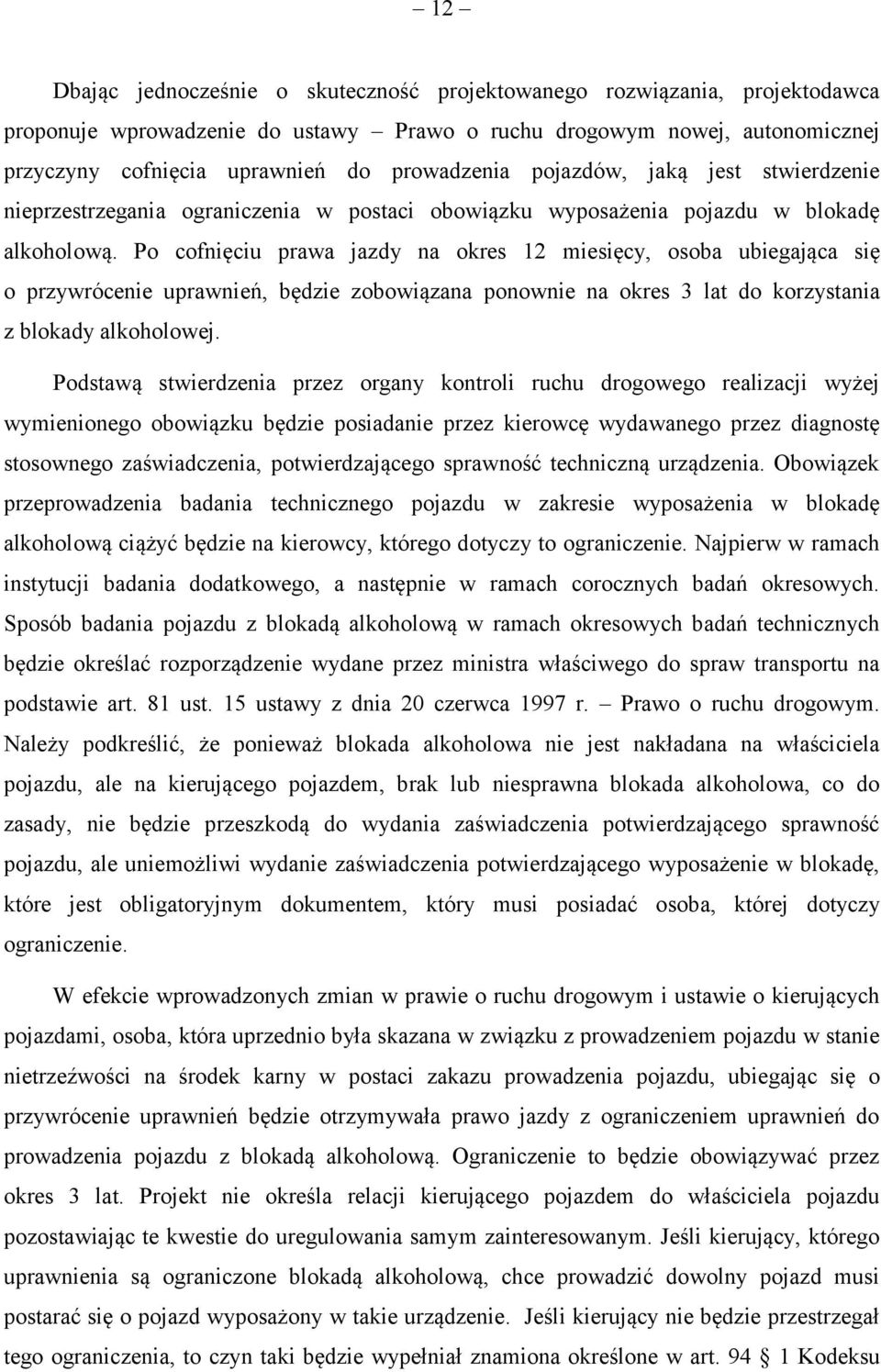 Po cofnięciu prawa jazdy na okres 12 miesięcy, osoba ubiegająca się o przywrócenie uprawnień, będzie zobowiązana ponownie na okres 3 lat do korzystania z blokady alkoholowej.