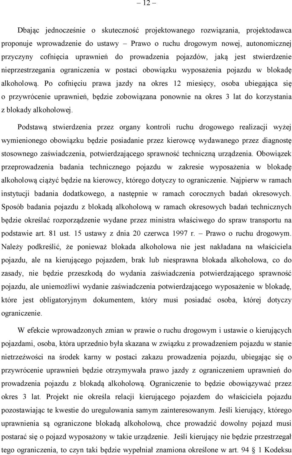 Po cofnięciu prawa jazdy na okres 12 miesięcy, osoba ubiegająca się o przywrócenie uprawnień, będzie zobowiązana ponownie na okres 3 lat do korzystania z blokady alkoholowej.