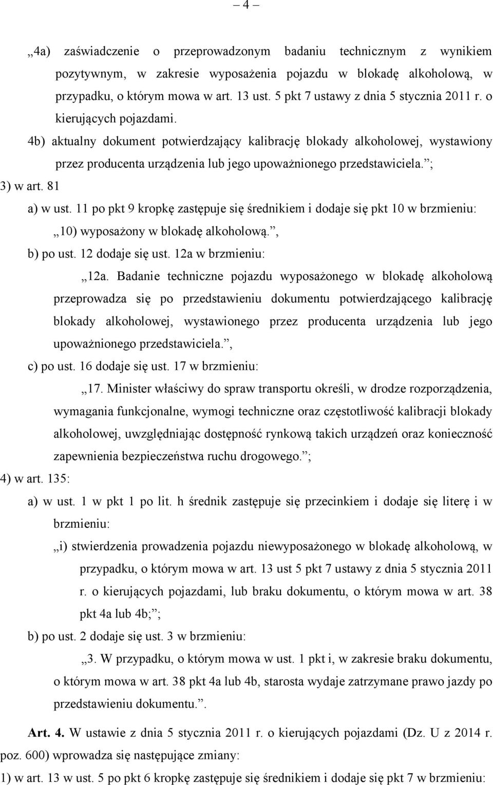 4b) aktualny dokument potwierdzający kalibrację blokady alkoholowej, wystawiony przez producenta urządzenia lub jego upoważnionego przedstawiciela. ; 3) w art. 81 a) w ust.