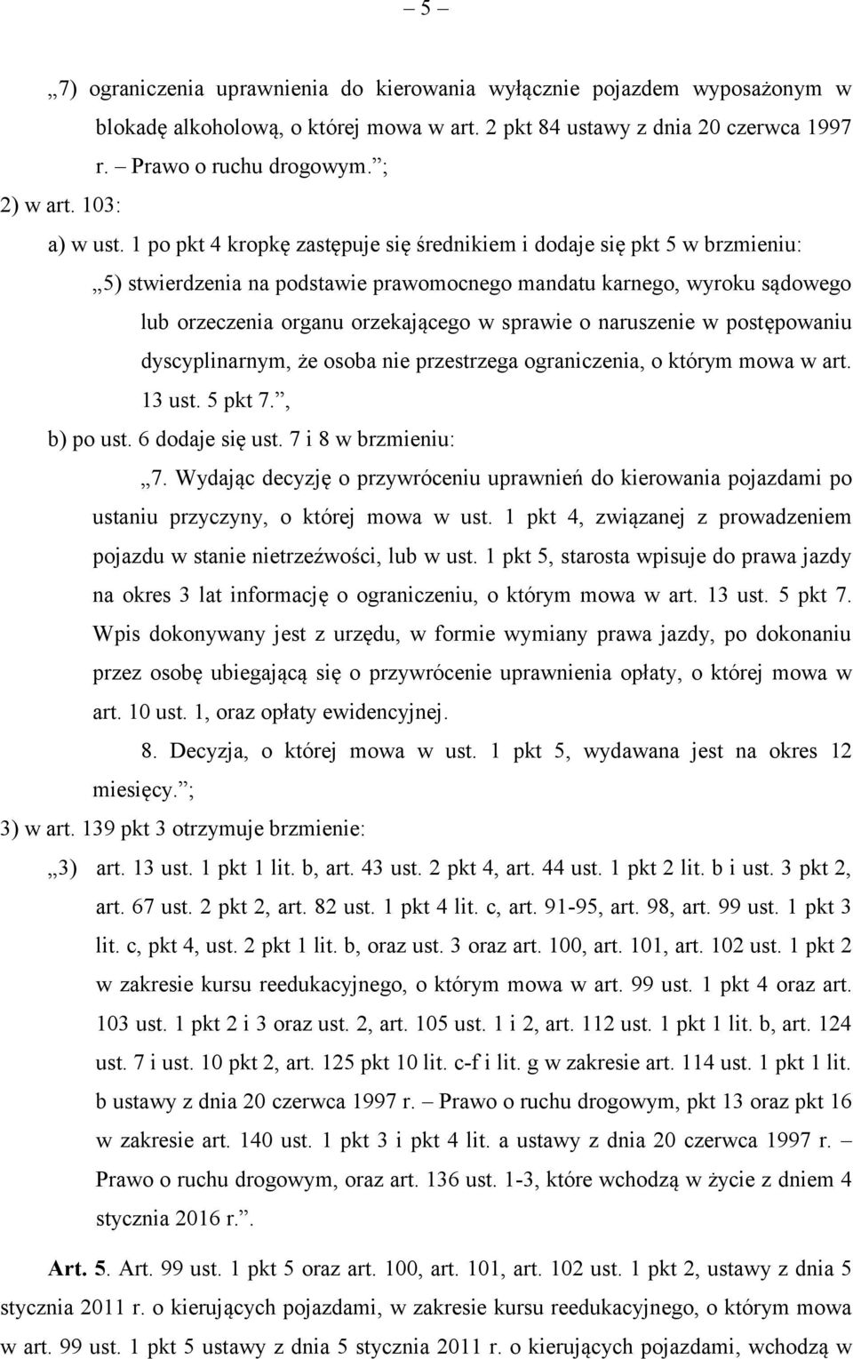 1 po pkt 4 kropkę zastępuje się średnikiem i dodaje się pkt 5 w brzmieniu: 5) stwierdzenia na podstawie prawomocnego mandatu karnego, wyroku sądowego lub orzeczenia organu orzekającego w sprawie o