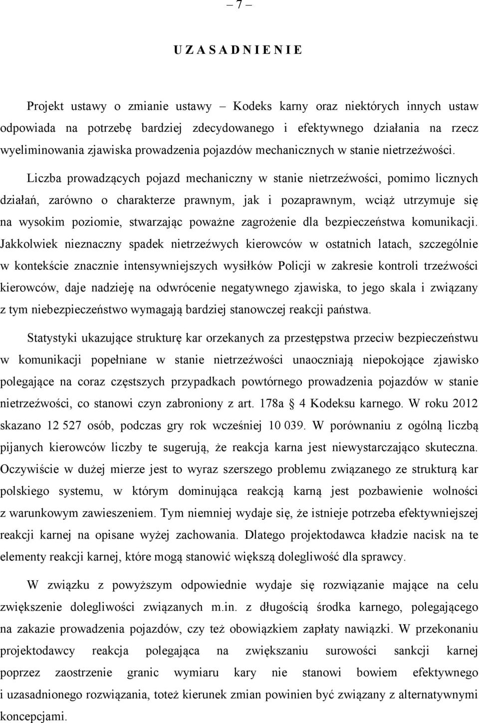 Liczba prowadzących pojazd mechaniczny w stanie nietrzeźwości, pomimo licznych działań, zarówno o charakterze prawnym, jak i pozaprawnym, wciąż utrzymuje się na wysokim poziomie, stwarzając poważne