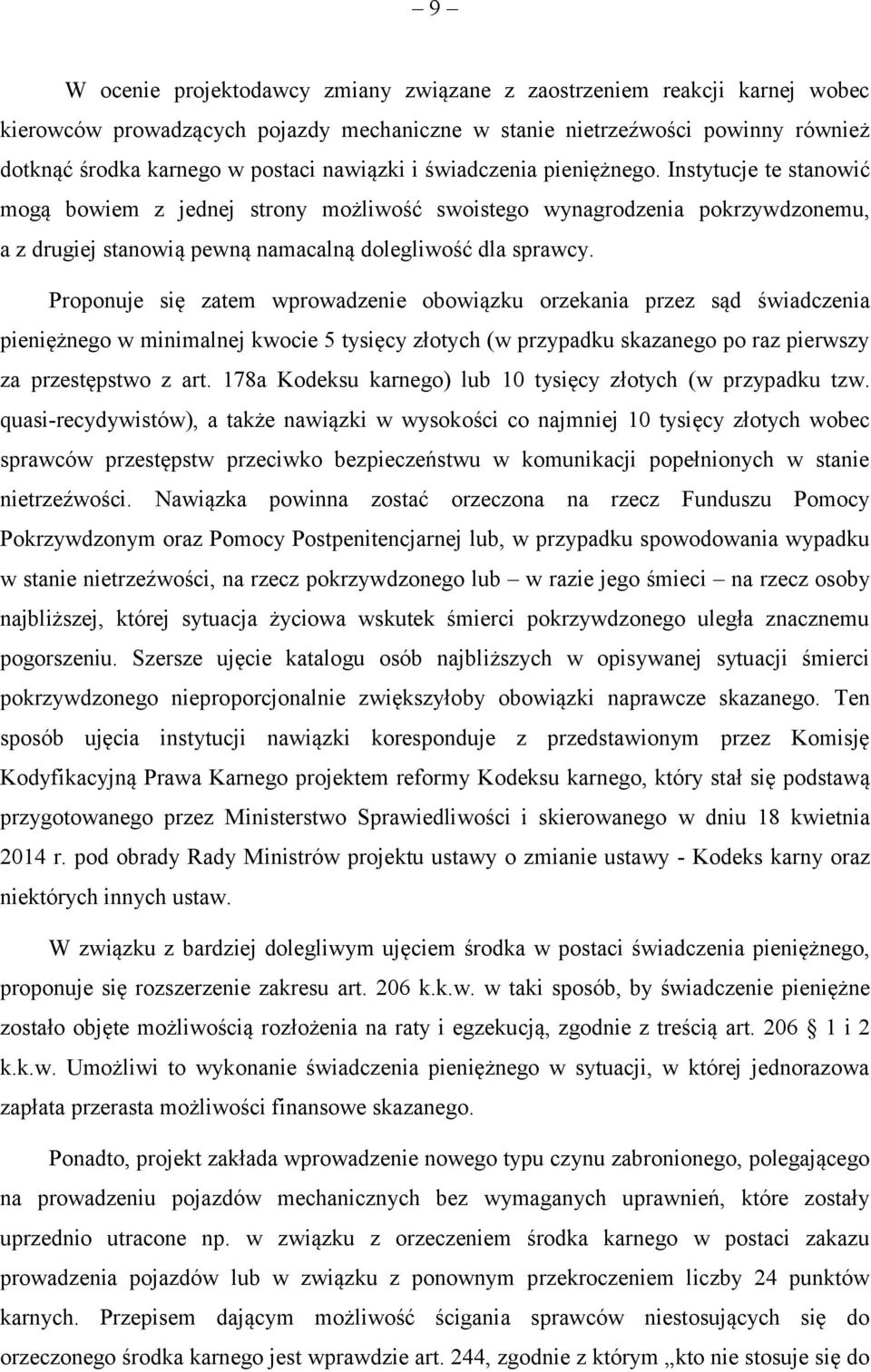 Proponuje się zatem wprowadzenie obowiązku orzekania przez sąd świadczenia pieniężnego w minimalnej kwocie 5 tysięcy złotych (w przypadku skazanego po raz pierwszy za przestępstwo z art.