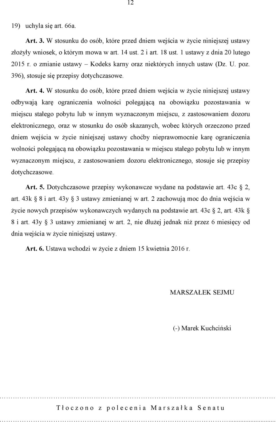 W stosunku do osób, które przed dniem wejścia w życie niniejszej ustawy odbywają karę ograniczenia wolności polegającą na obowiązku pozostawania w miejscu stałego pobytu lub w innym wyznaczonym