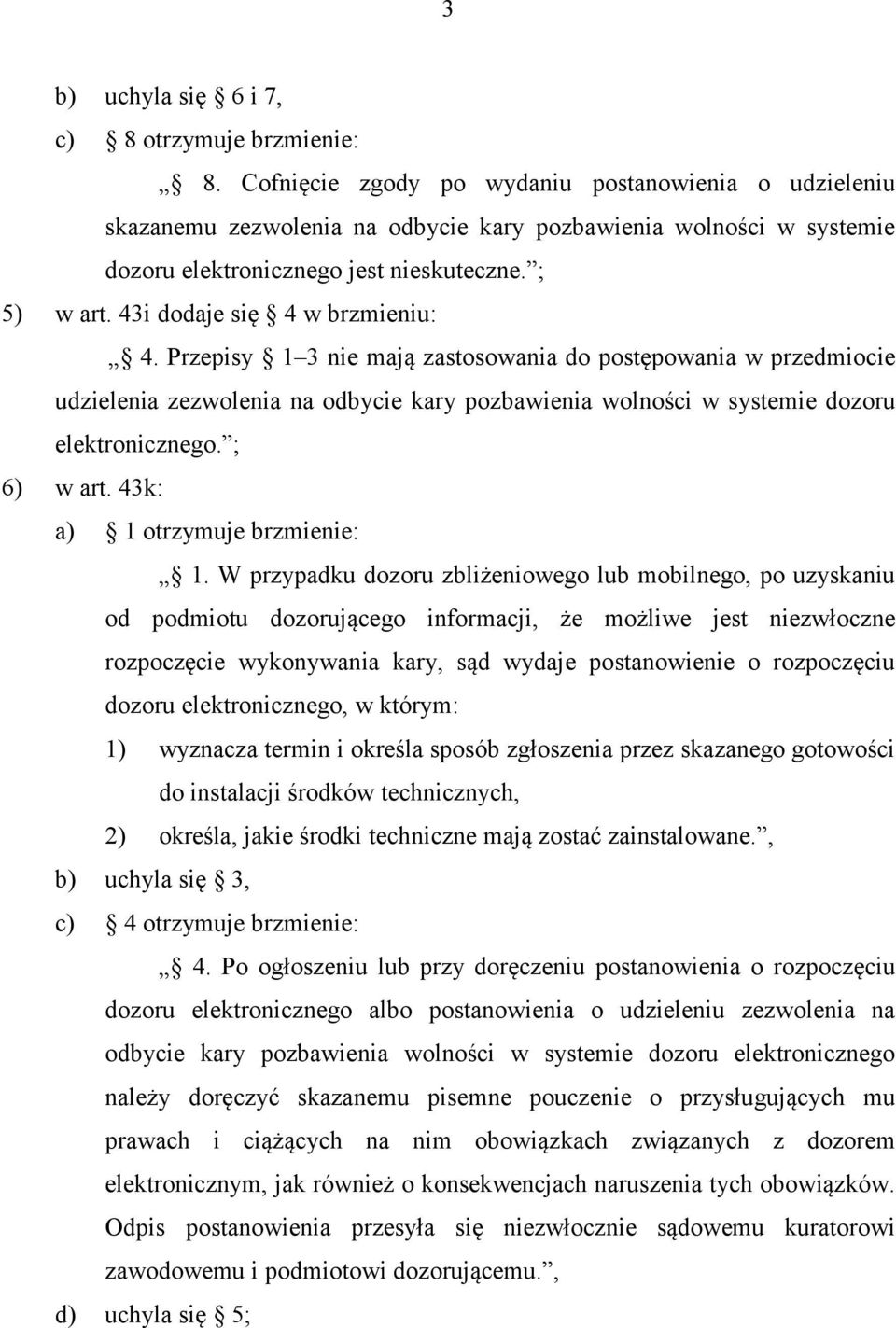 43i dodaje się 4 w brzmieniu: 4. Przepisy 1 3 nie mają zastosowania do postępowania w przedmiocie udzielenia zezwolenia na odbycie kary pozbawienia wolności w systemie dozoru elektronicznego.