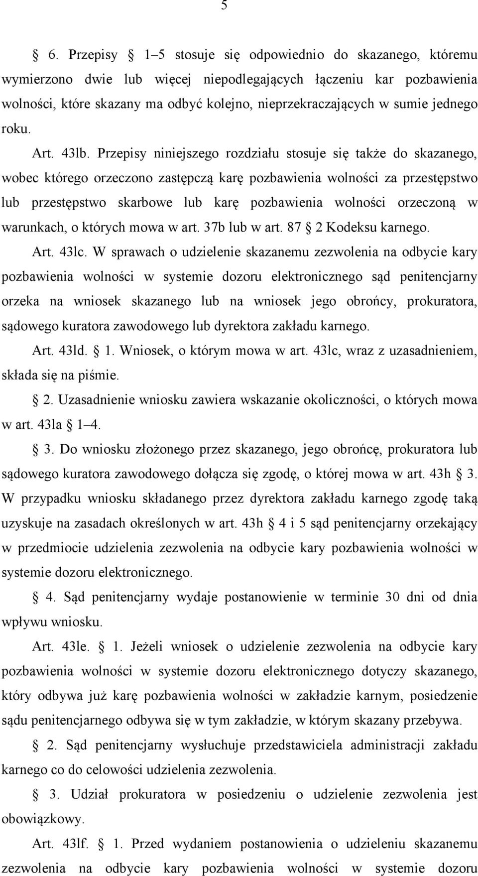 Przepisy niniejszego rozdziału stosuje się także do skazanego, wobec którego orzeczono zastępczą karę pozbawienia wolności za przestępstwo lub przestępstwo skarbowe lub karę pozbawienia wolności