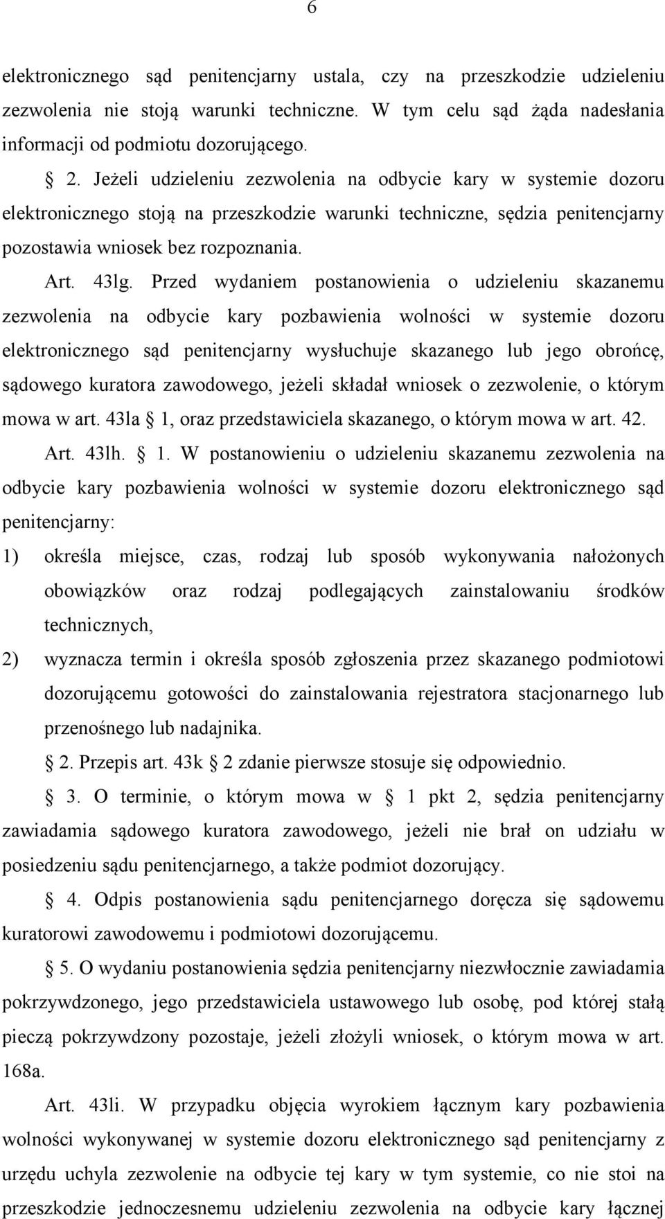 Przed wydaniem postanowienia o udzieleniu skazanemu zezwolenia na odbycie kary pozbawienia wolności w systemie dozoru elektronicznego sąd penitencjarny wysłuchuje skazanego lub jego obrońcę, sądowego