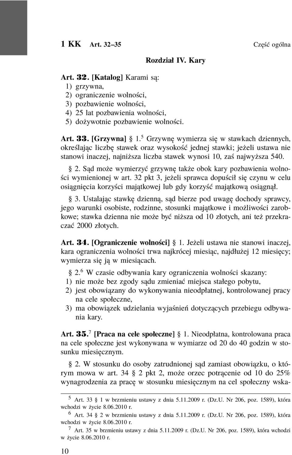 5 Grzywnę wymierza się w stawkach dziennych, określając liczbę stawek oraz wysokość jednej stawki; jeżeli ustawa nie stanowi inaczej, najniższa liczba stawek wynosi 10, zaś najwyższa 540. 2.