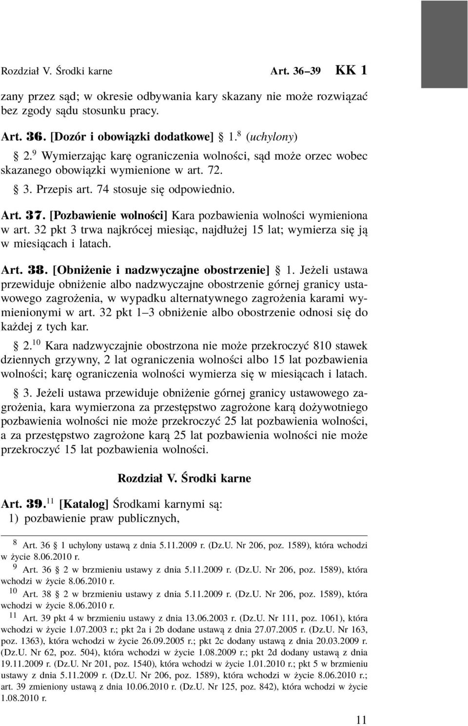 [Pozbawienie wolności] Kara pozbawienia wolności wymieniona w art. 32 pkt 3 trwa najkrócej miesiąc, najdłużej 15 lat; wymierza się ją w miesiącach i latach. Art. 38.