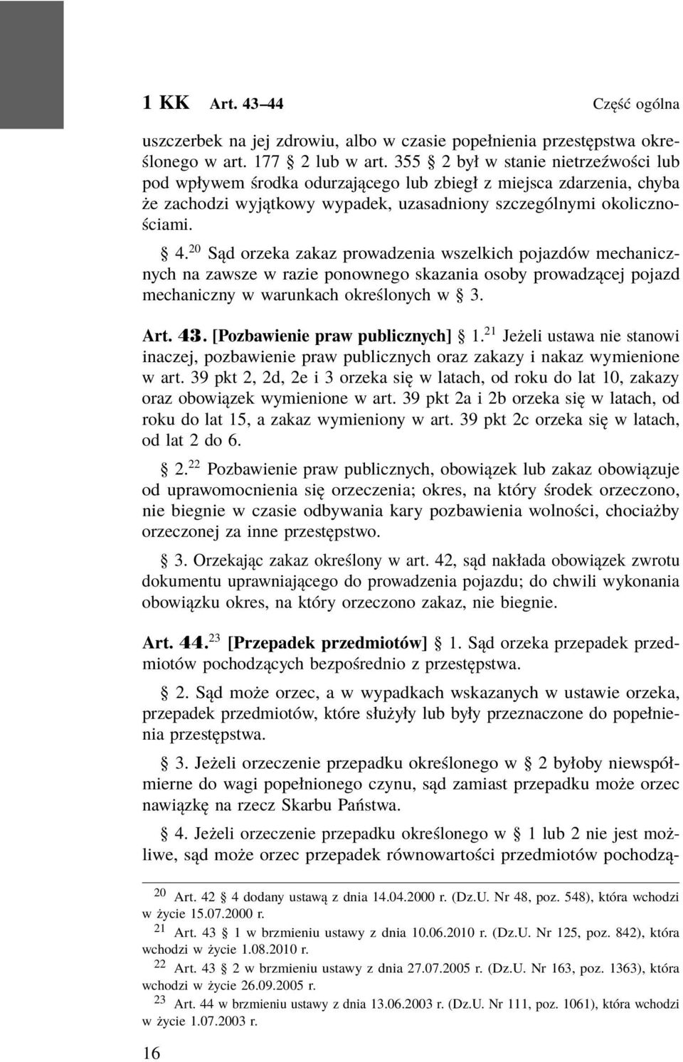 20 Sąd orzeka zakaz prowadzenia wszelkich pojazdów mechanicznych na zawsze w razie ponownego skazania osoby prowadzącej pojazd mechaniczny w warunkach określonych w 3. Art. 43.