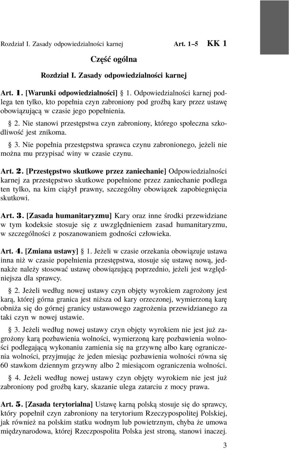 Nie stanowi przestępstwa czyn zabroniony, którego społeczna szkodliwość jest znikoma. 3. Nie popełnia przestępstwa sprawca czynu zabronionego, jeżeli nie można mu przypisać winy w czasie czynu. Art.