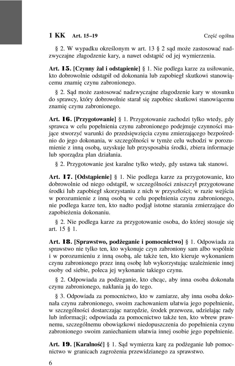 Sąd może zastosować nadzwyczajne złagodzenie kary w stosunku do sprawcy, który dobrowolnie starał się zapobiec skutkowi stanowiącemu znamię czynu zabronionego. Art. 16. [Przygotowanie] 1.