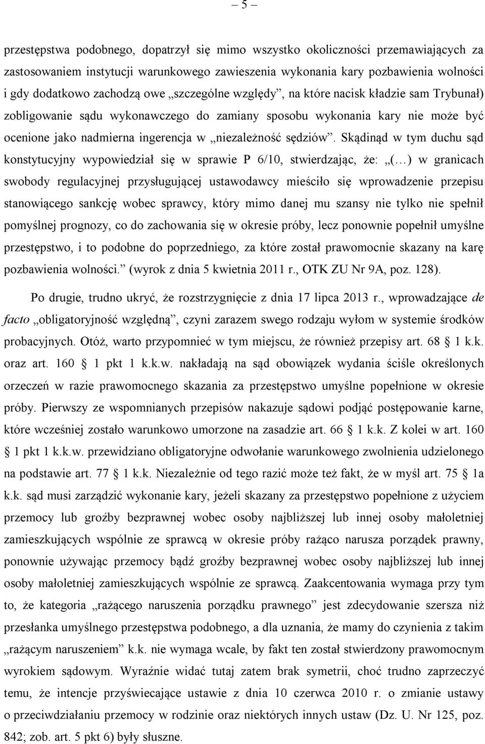 Skądinąd w tym duchu sąd konstytucyjny wypowiedział się w sprawie P 6/10, stwierdzając, że: ( ) w granicach swobody regulacyjnej przysługującej ustawodawcy mieściło się wprowadzenie przepisu