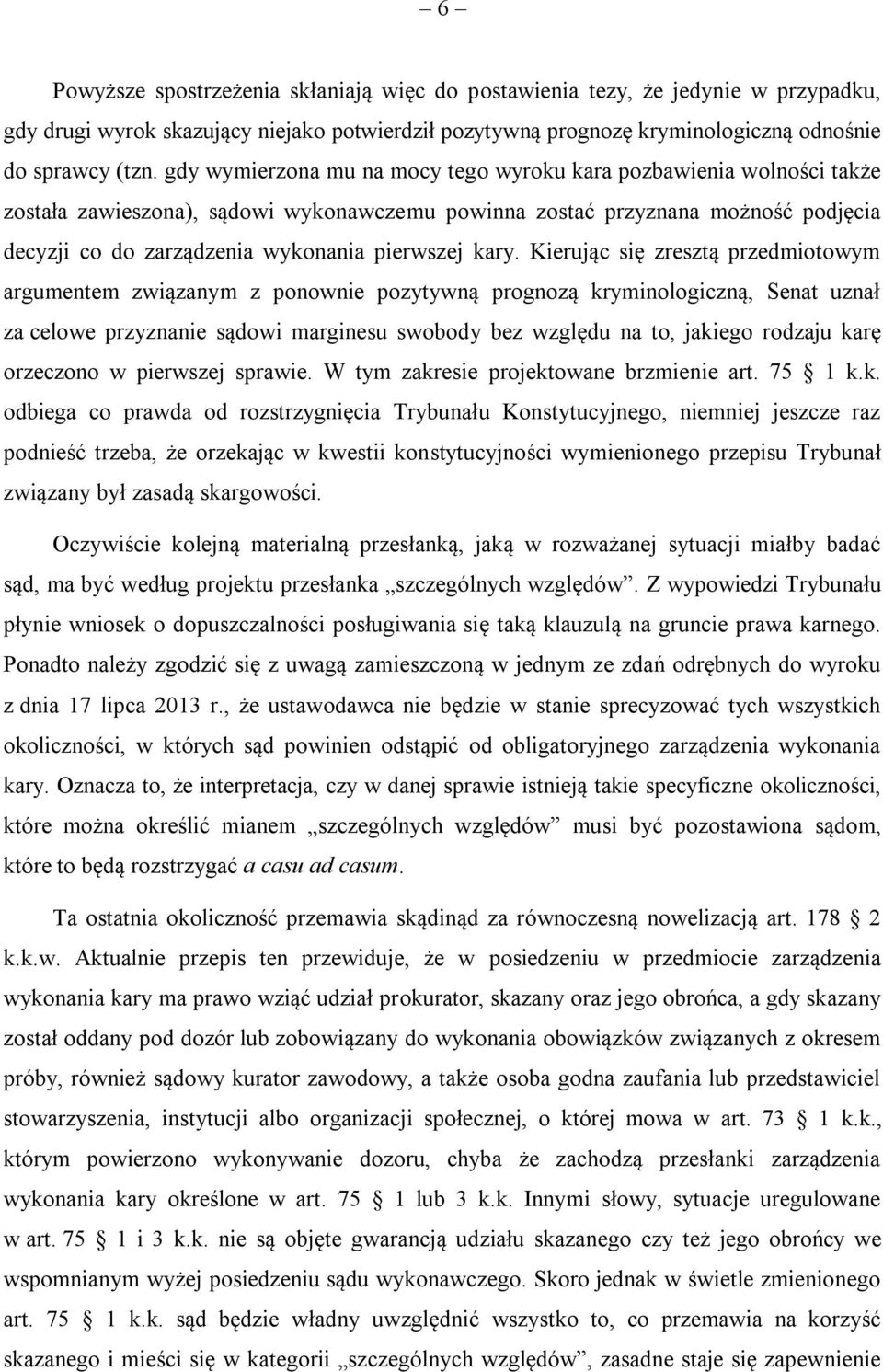 kary. Kierując się zresztą przedmiotowym argumentem związanym z ponownie pozytywną prognozą kryminologiczną, Senat uznał za celowe przyznanie sądowi marginesu swobody bez względu na to, jakiego