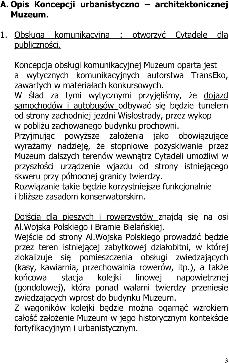 W ślad za tymi wytycznymi przyjęliśmy, że dojazd samochodów i autobusów odbywać się będzie tunelem od strony zachodniej jezdni Wisłostrady, przez wykop w pobliżu zachowanego budynku prochowni.