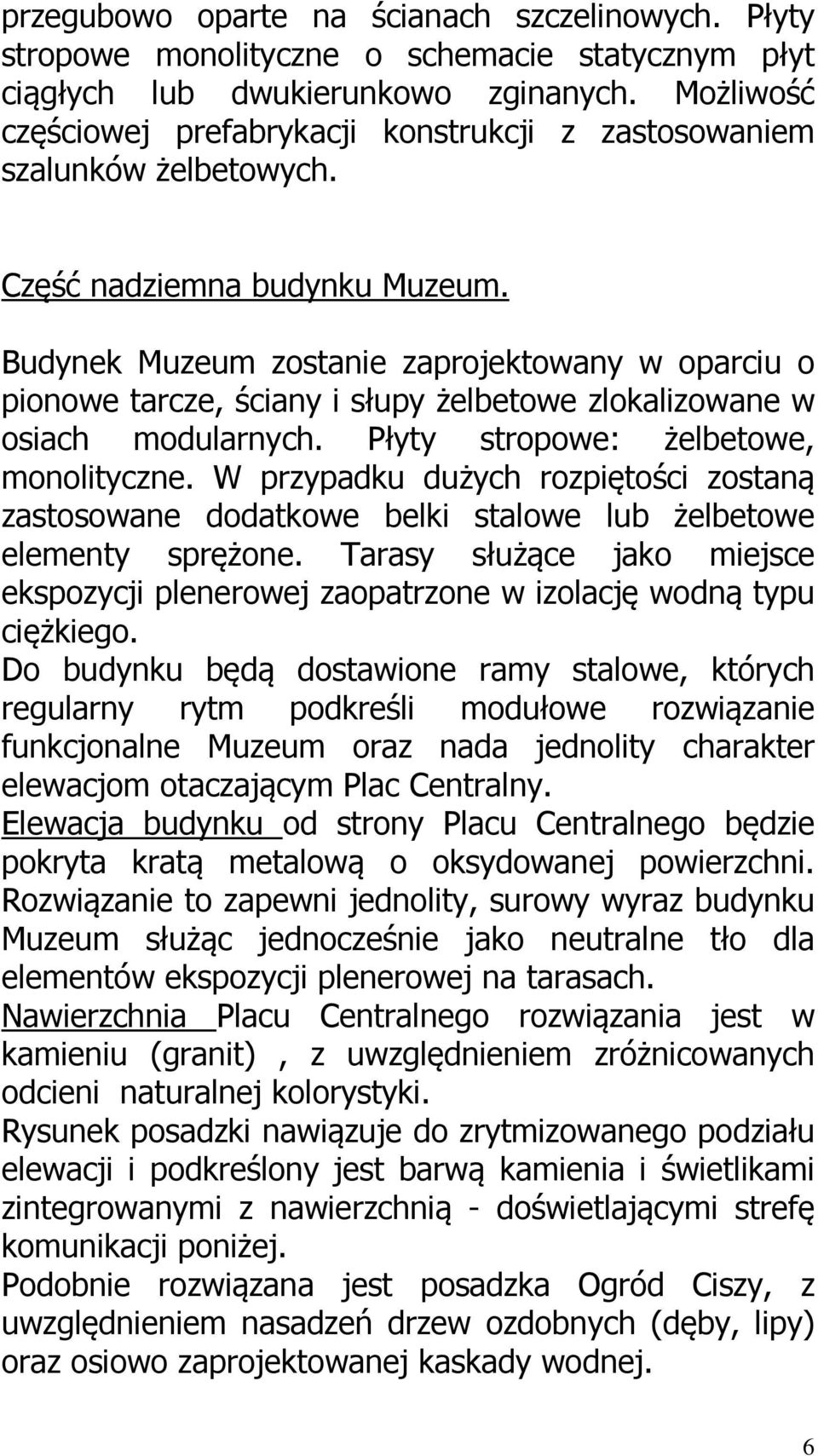 Budynek Muzeum zostanie zaprojektowany w oparciu o pionowe tarcze, ściany i słupy żelbetowe zlokalizowane w osiach modularnych. Płyty stropowe: żelbetowe, monolityczne.