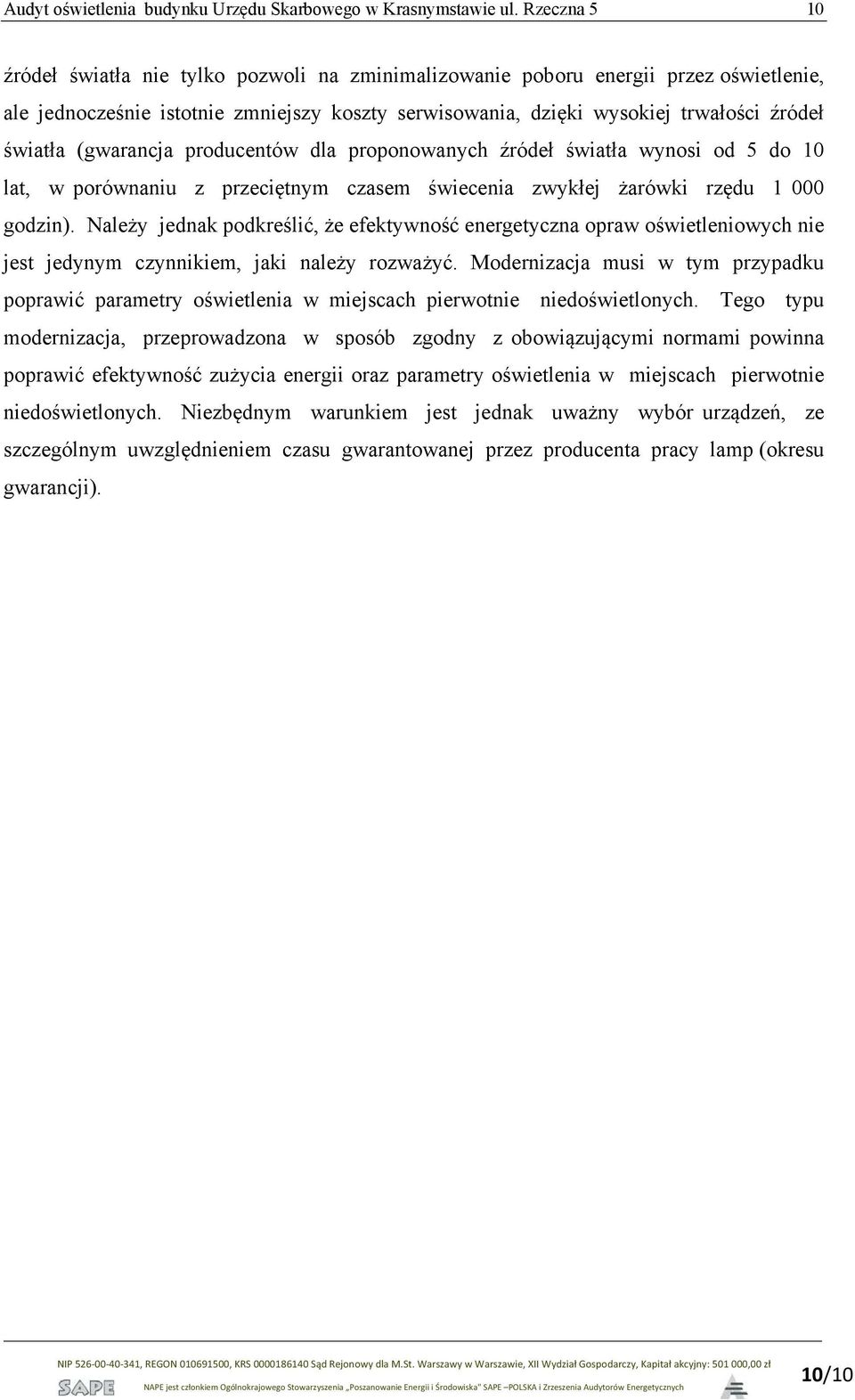 (gwarancja producentów dla proponowanych źródeł światła wynosi od 5 do 10 lat, w porównaniu z przeciętnym czasem świecenia zwykłej żarówki rzędu 1 000 godzin).