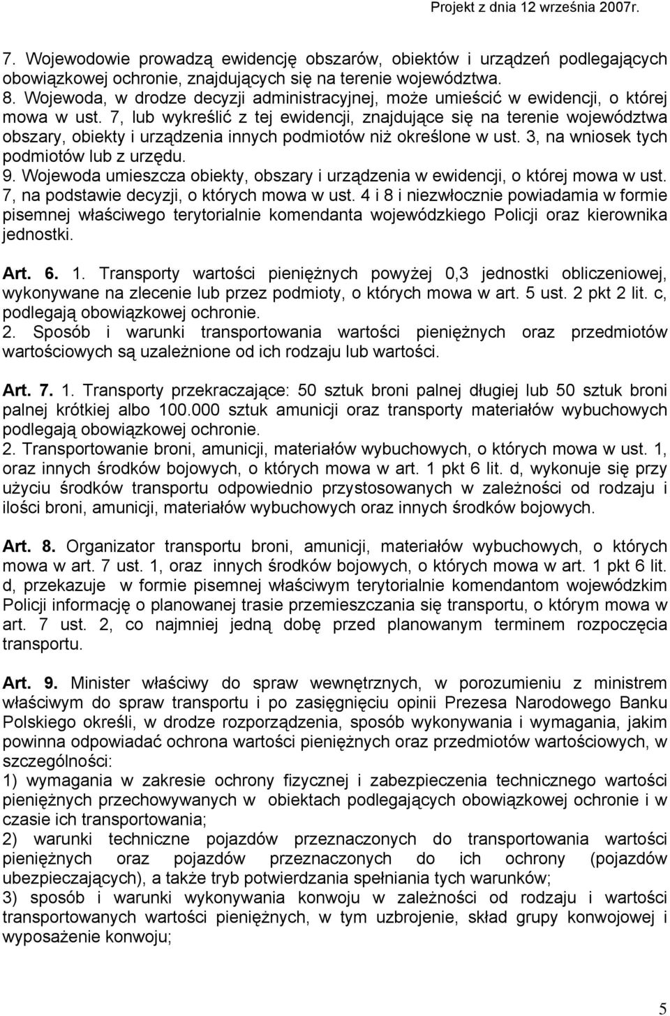 7, lub wykreślić z tej ewidencji, znajdujące się na terenie województwa obszary, obiekty i urządzenia innych podmiotów niż określone w ust. 3, na wniosek tych podmiotów lub z urzędu. 9.