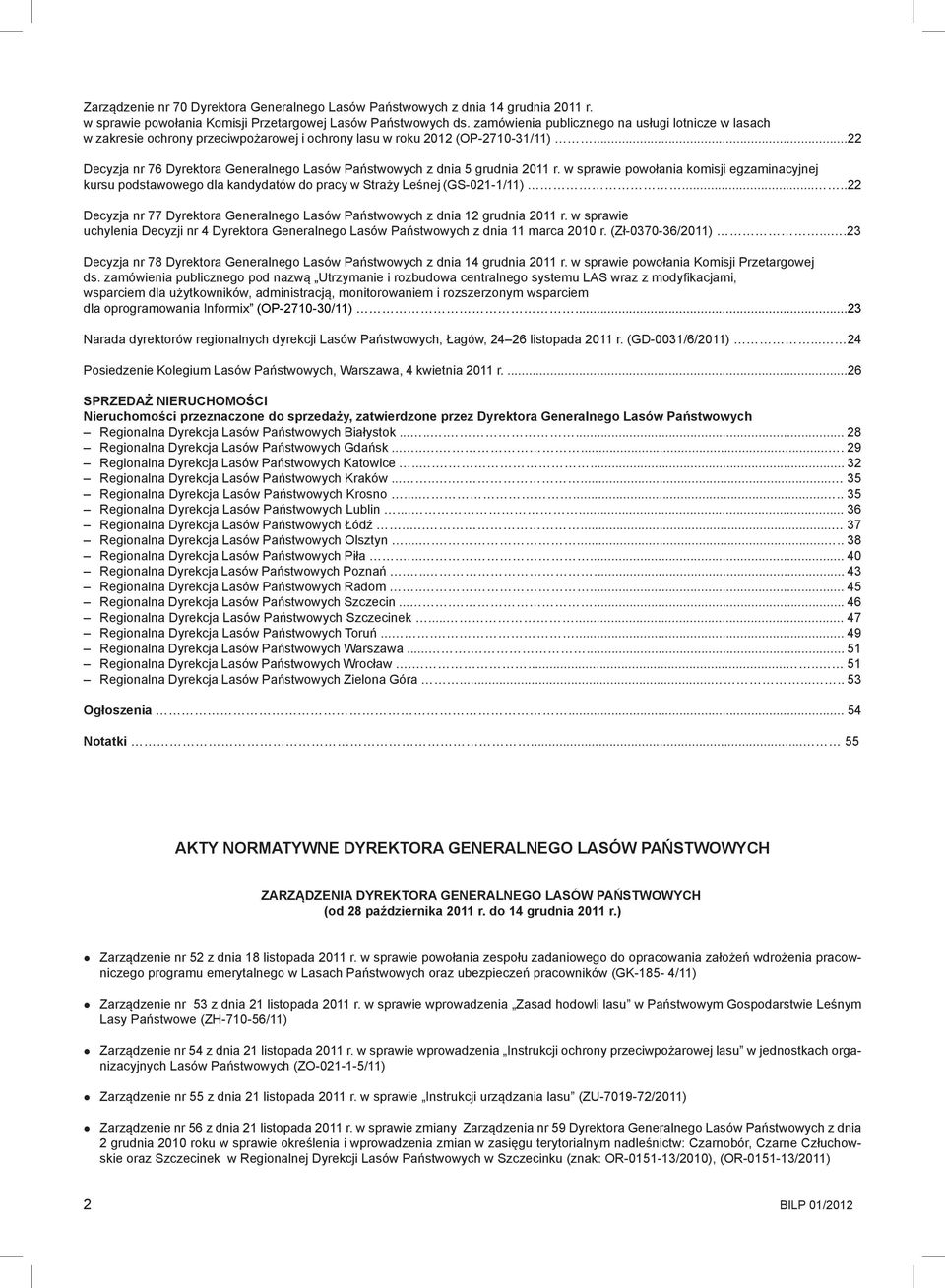 ..22 Decyzja nr 76 Dyrektora Generalnego Lasów Państwowych z dnia 5 grudnia 2011 r. w sprawie powołania komisji egzaminacyjnej kursu podstawowego dla kandydatów do pracy w Straży Leśnej (GS-021-1/11).