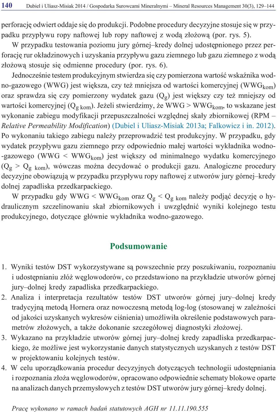 W przypadku testowania poziomu jury górnej kredy dolnej udostêpnionego przez perforacjê rur ok³adzinowych i uzyskania przyp³ywu gazu ziemnego lub gazu ziemnego z wod¹ z³o ow¹ stosuje siê odmienne
