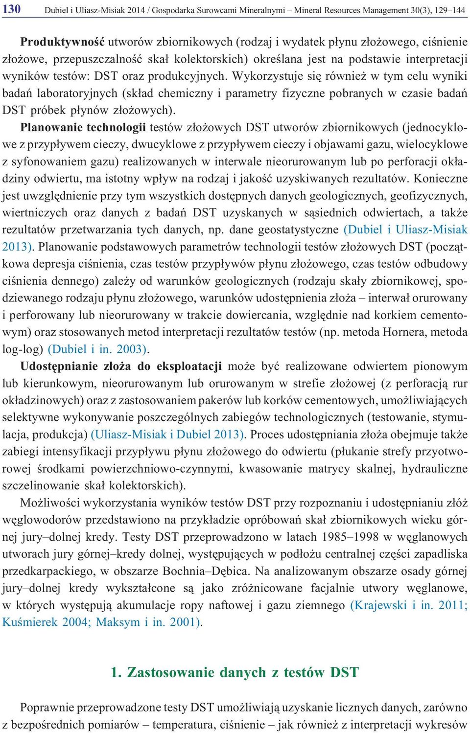 Wykorzystuje siê równie w tym celu wyniki badañ laboratoryjnych (sk³ad chemiczny i parametry fizyczne pobranych w czasie badañ DST próbek p³ynów z³o owych).