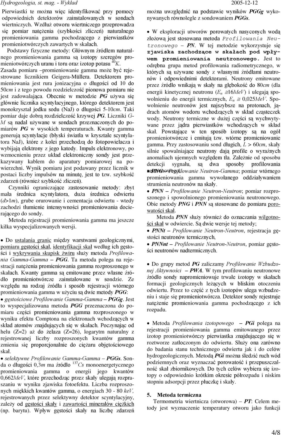 Podstawy fizyczne metody: Gùównym êródùem naturalnego promieniowania gamma s¹ izotopy szeregów promieniotwórczych uranu i toru oraz izotop potasu 40 K.