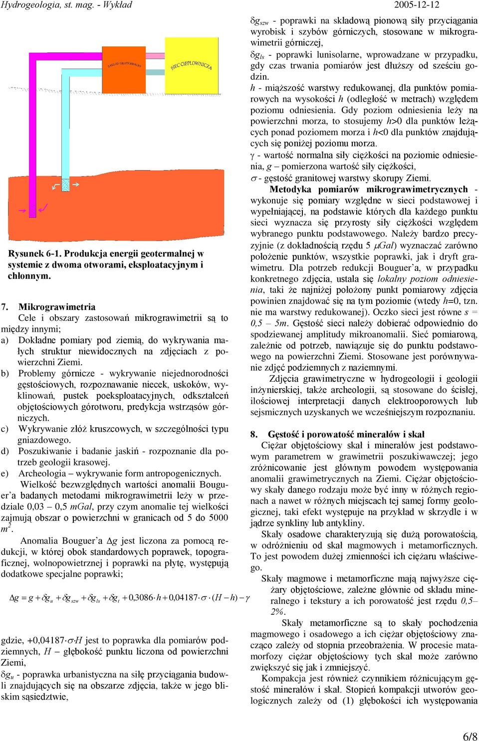 b) Problemy górnicze - wykrywanie niejednorodnoœci gêstoœciowych, rozpoznawanie niecek, uskoków, wyklinowañ, pustek poeksploatacyjnych, odksztaùceñ objêtoœciowych górotworu, predykcja wstrz¹sów
