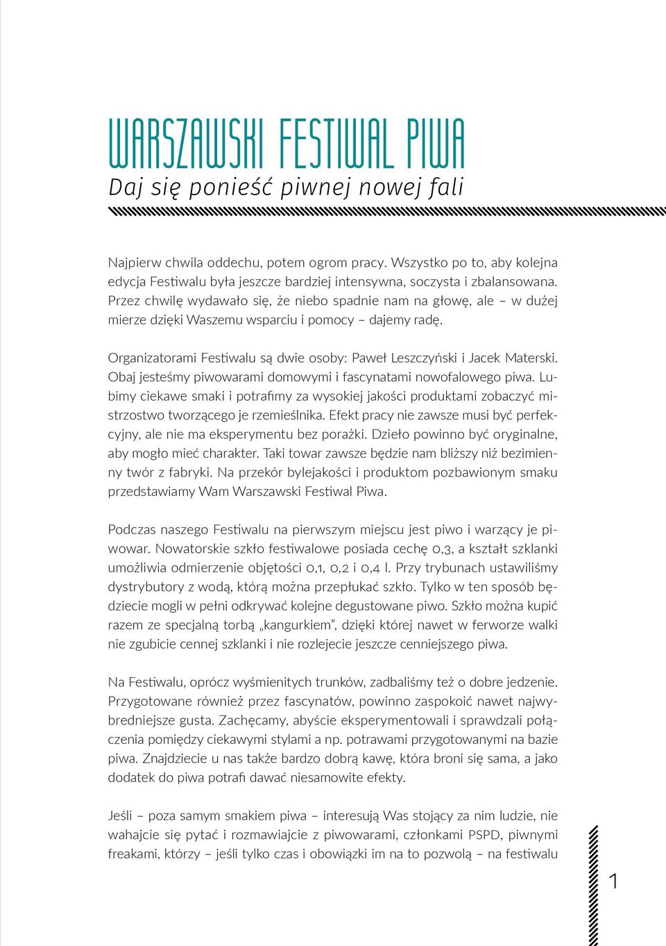 Przez chwilę wydawało się, że niebo spadnie nam na głowę, ale w dużej mierze dzięki Waszemu wsparciu i pomocy dajemy radę. Organizatorami Festiwalu są dwie osoby: Paweł Leszczyński i Jacek Materski.