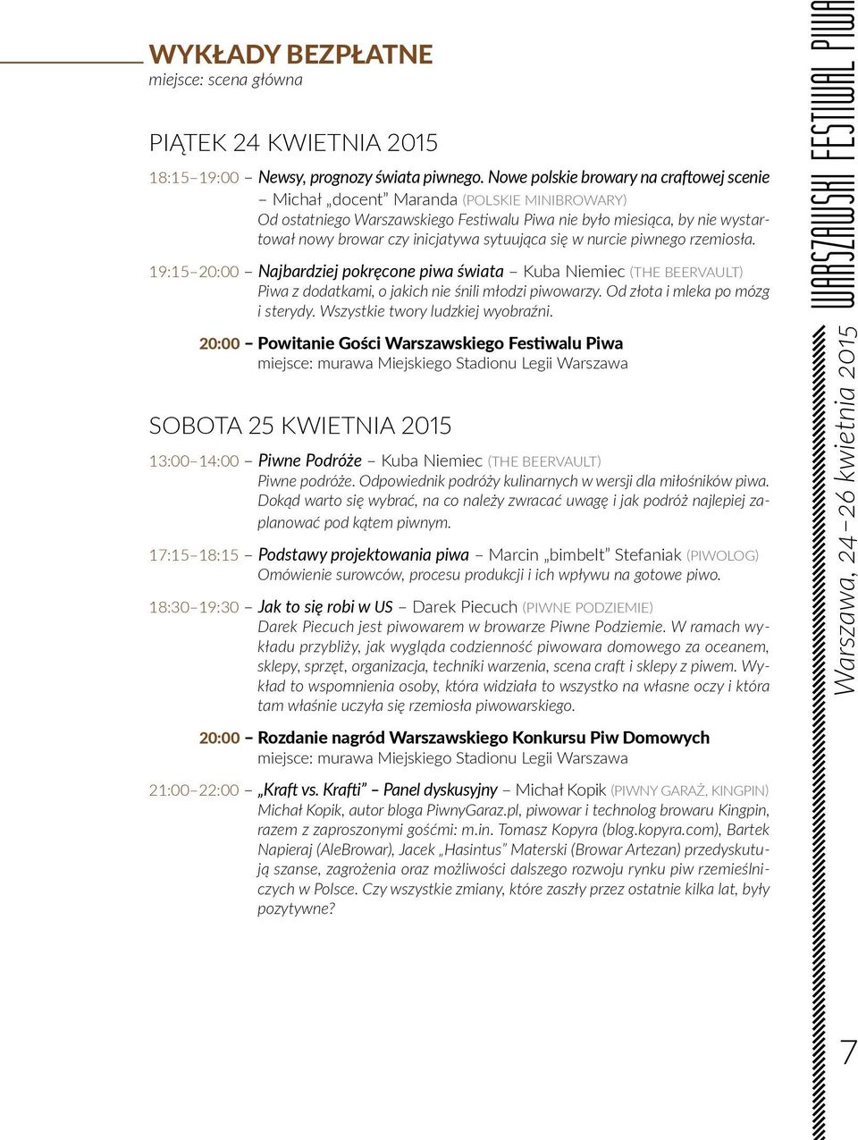 sytuująca się w nurcie piwnego rzemiosła. 19:15 20:00 Najbardziej pokręcone piwa świata Kuba Niemiec (THE BEERVAULT) Piwa z dodatkami, o jakich nie śnili młodzi piwowarzy.