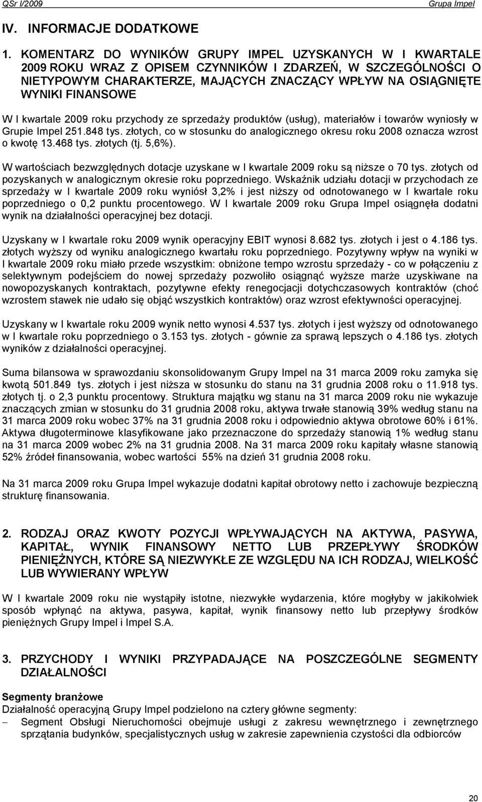 W I kwartale 2009 roku przychody ze sprzedaŝy produktów (usług), materiałów i towarów wyniosły w Grupie Impel 251.848 tys.