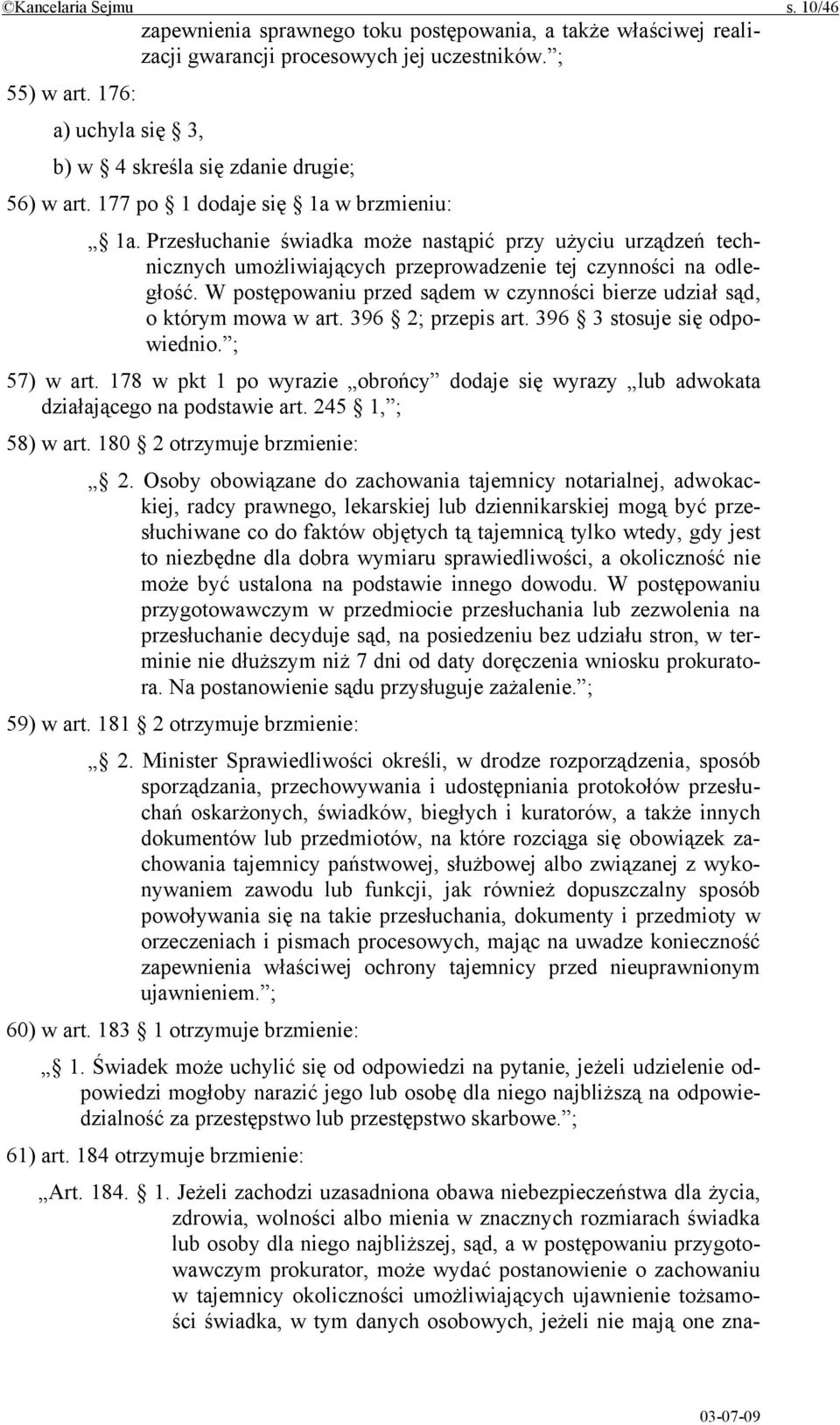 Przesłuchanie świadka może nastąpić przy użyciu urządzeń technicznych umożliwiających przeprowadzenie tej czynności na odległość.